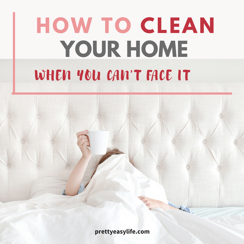 how to clean when you can't face it