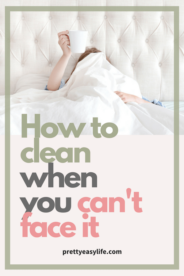 how to clean when you can't face it